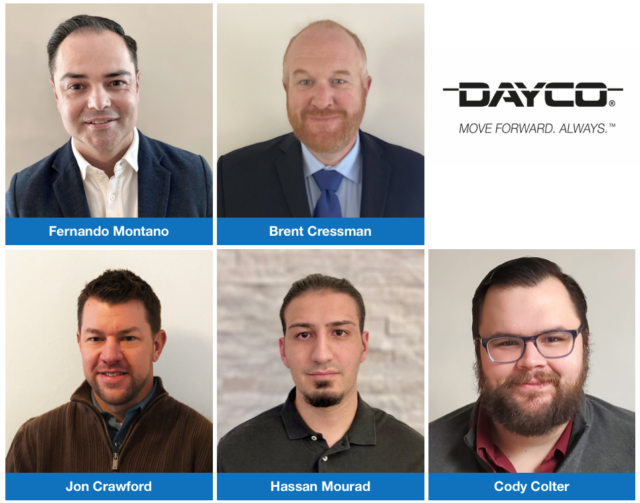 Dayco, the engine products and drive systems specialist for the automotive, industrial and aftermarket industries, continues to build its bench of aftermarket expertise in product management, engineering and sales with five new hires. Fernando Montano joins Dayco as regional sales manager; Brent Cressman as regional business development manager, Heavy Duty; Jon Crawford as product manager, Hydraulics; and Cody Colter and Hassan Mourad as product evaluation engineering technicians.